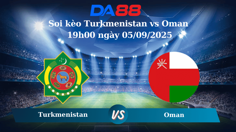 Nhận định soi kèo Turkmenistan vs Oman 19h00 ngày 05/09/2025 - CAFA Nations Cup DA88
