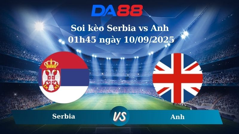 Nhận định soi kèo Serbia vs Anh 01h45 ngày 10/09/2025 – Vòng loại World Cup 2026 DA88