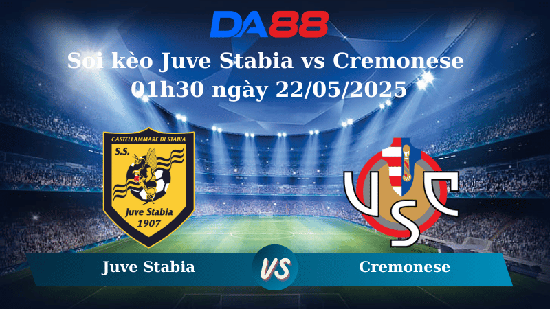 Nhận định soi kèo Juve Stabia vs Cremonese 01h30 ngày 22/05/2025 – Playoff Serie B DA88