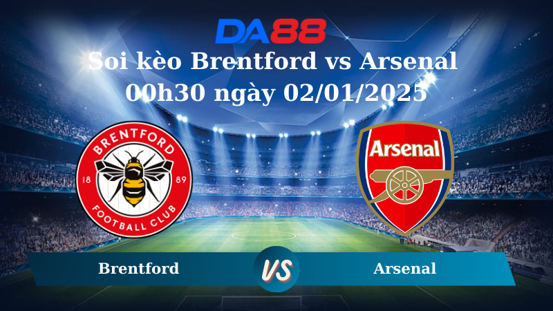 Nhận định soi kèo Brentford vs Arsenal 00h30 ngày 02/01/2025 - Ngoại hạng Anh DA88