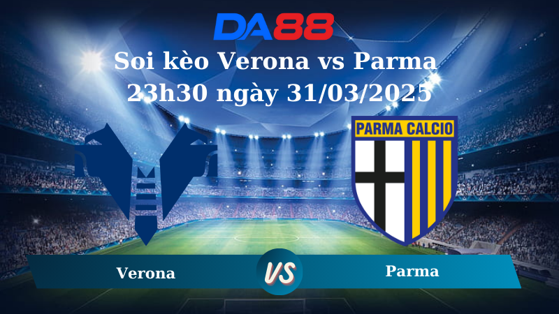 Nhận định soi kèo Verona vs Parma 23h30 ngày 31/03/2025 - Serie A DA88
