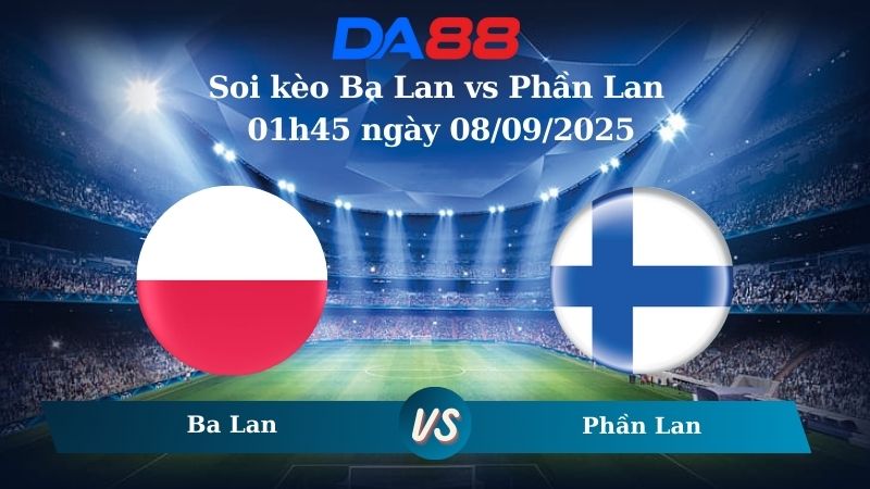 Nhận định soi kèo Ba Lan vs Phần Lan 01h45 ngày 08/09/2025 – Vòng loại World Cup 2026 DA88