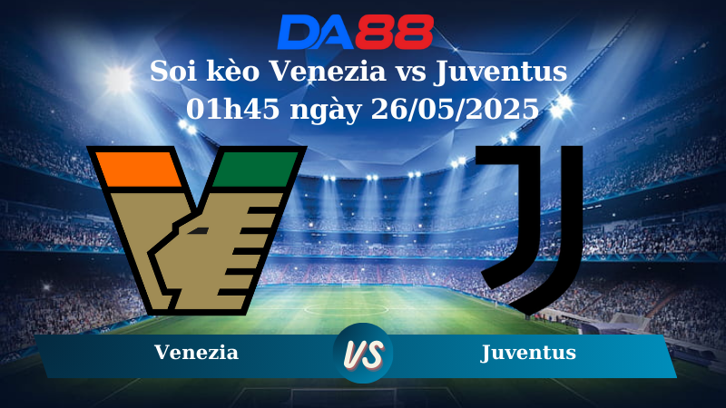 Nhận định soi kèo Venezia vs Juventus 01h45 ngày 26/05/2025 - Serie A DA88