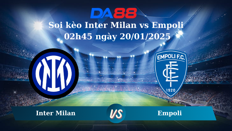 Nhận định soi kèo Inter Milan vs Empoli 02h45 ngày 20/01/2025 – Serie A  DA88