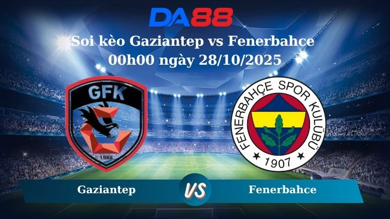 Nhận định soi kèo Gaziantep vs Fenerbahce 00h00 ngày 28/10/2025 - VĐQG Thổ Nhĩ Kỳ DA88