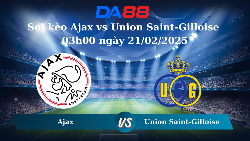 Nhận định soi kèo Ajax vs Union Saint-Gilloise 03h00 ngày 21/02/2025 – Europa League DA88