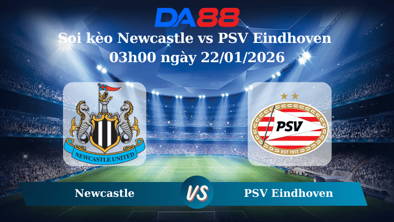 Nhận định soi kèo Newcastle vs PSV Eindhoven 03h00 ngày 22/01/2026 – Champions League DA88