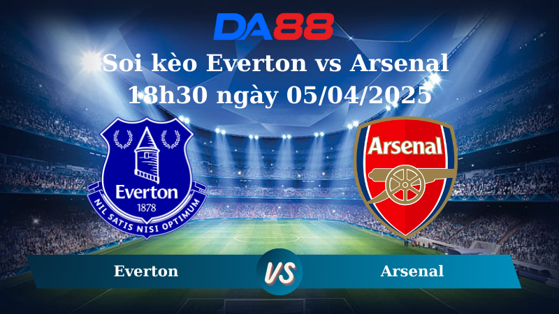 Nhận định soi kèo Everton vs Arsenal 18h30 ngày 05/04/2025 - Ngoại hạng Anh  DA88