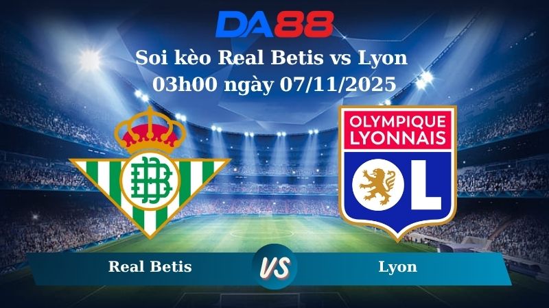 Nhận định soi kèo Real Betis vs Lyon 03h00 ngày 07/11/2025 – Europa League DA88