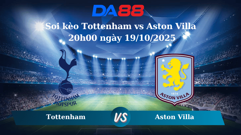 Nhận định soi kèo Tottenham vs Aston Villa 20h00 ngày 19/10/2025 – Ngoại hạng Anh DA88