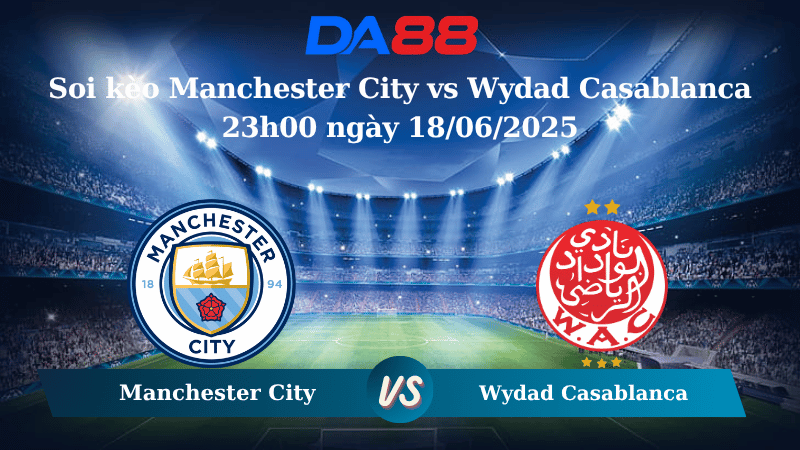 Nhận định soi kèo Manchester City vs Wydad Casablanca 23h00 ngày 18/06/2025 - FIFA Club World Cup DA88