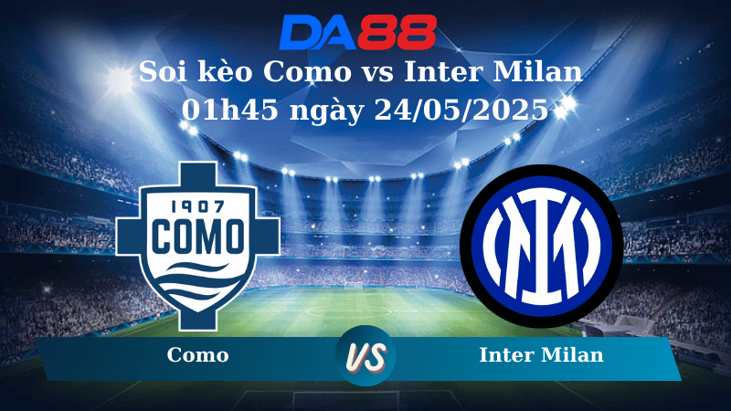 Nhận định soi kèo Como vs Inter Milan 01h45 ngày 24/05/2025 - Serie A DA88