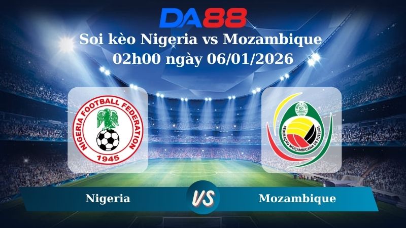 Nhận định soi kèo Nigeria vs Mozambique 02h00 ngày 06/01/2026 – CAN CUP DA88
