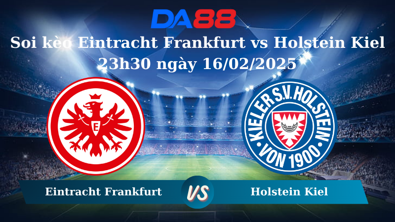 Nhận định soi kèo Eintracht Frankfurt vs Holstein Kiel 23h30 ngày 16/02/2025 – Bundesliga DA88