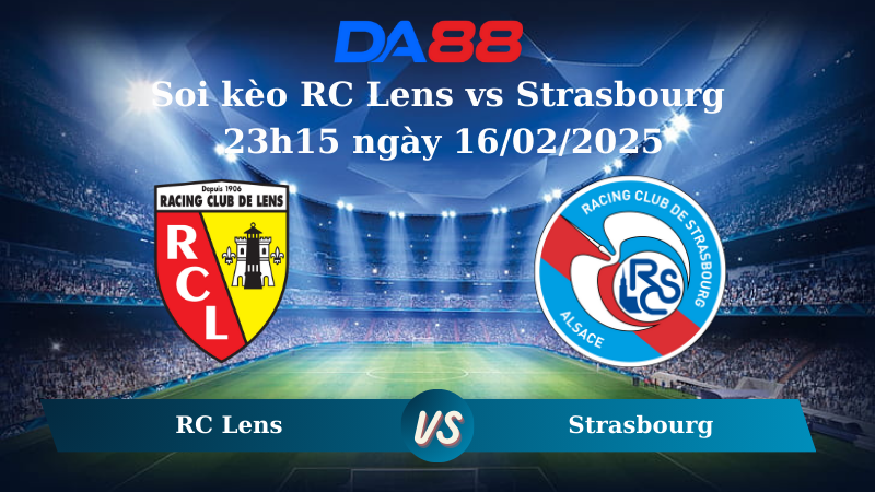 Nhận định soi kèo RC Lens vs Strasbourg 23h15 ngày 16/02/2025 – Ligue 1 DA88