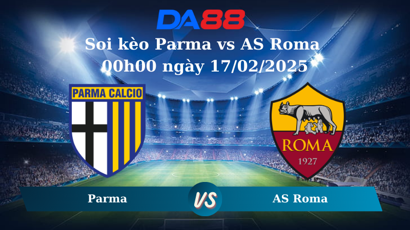 Nhận định soi kèo Parma vs AS Roma 00h00 ngày 17/02/2025 – Serie A DA88