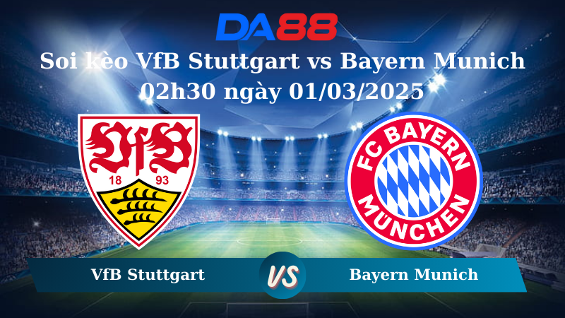 Nhận định soi kèo VfB Stuttgart vs Bayern Munich 02h30 ngày 01/03/2025 – Bundesliga DA88